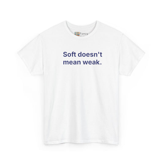 Soft Doesn't Mean Weak Unisex Tee - Self Care Reminder