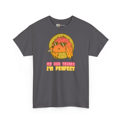 My Dog Thinks I'm Perfect - Anti-Valentine’s Day T-Shirt