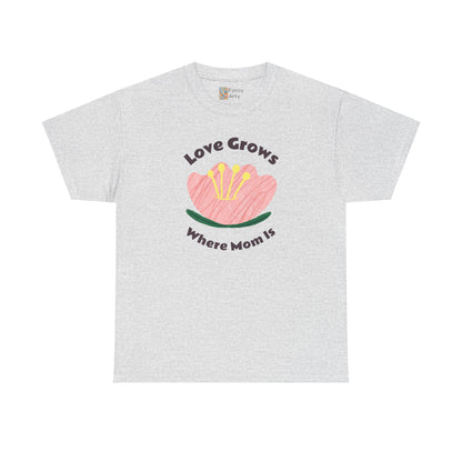 Love Grows Where Mom Is Unisex Tee